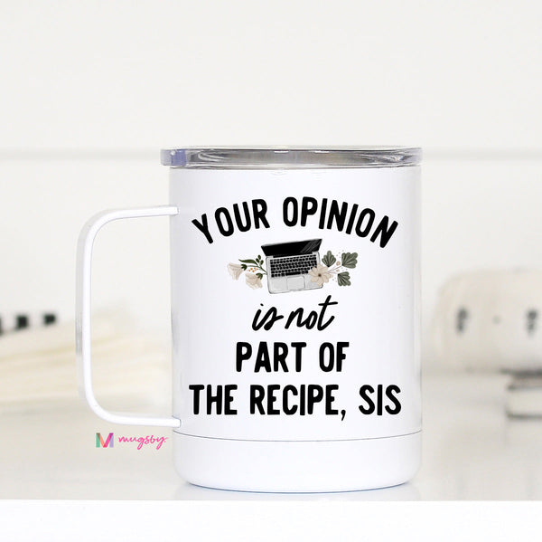 Your Opinion Isn't Part of the Recipe Travel Cup with Handle